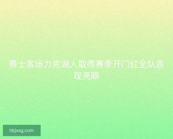 勇士客场力克湖人取得赛季开门红全队表现亮眼 勇士客场力克湖人取得赛季开门红全队表现亮眼